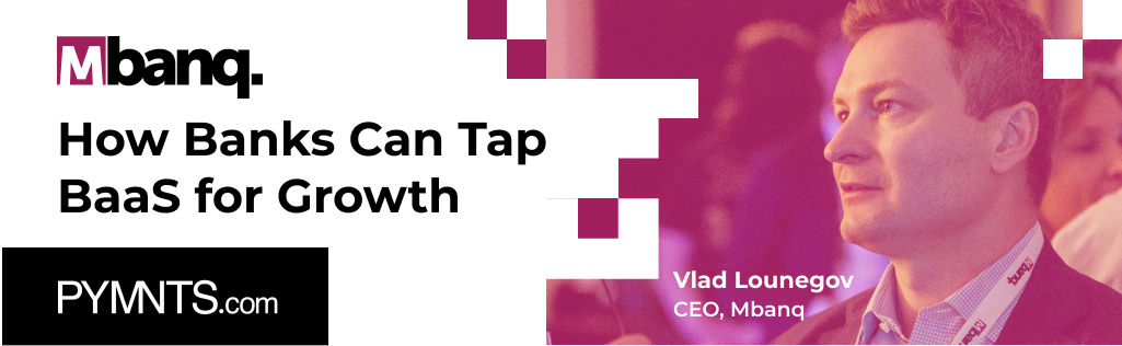 Vlad Lounegov for PYMNTS on How Banks Can Tap BaaS For Growth